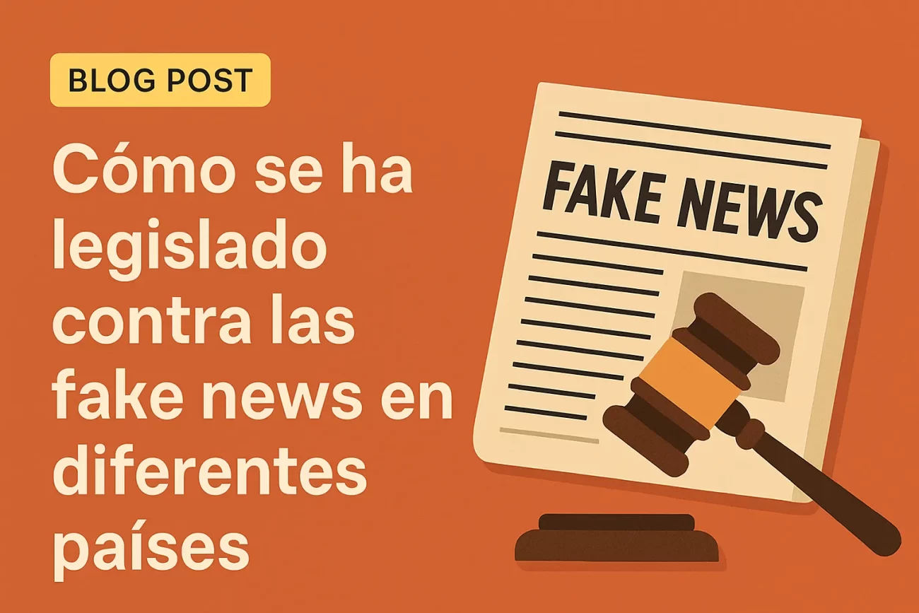 cómo han evolucionado las fake news en Cómo se ha legislado contra las fake news en diferentes países