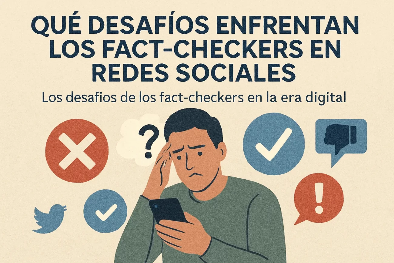 qué desafíos enfrentan los fact checkers en redes sociales Los desafíos de los fact checkers en la era digital