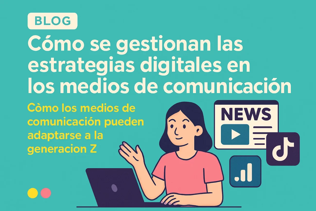 cómo se gestionan las estrategias digitales en los medios de comunicación Cómo los medios de comunicación pueden adaptarse a la generación Z