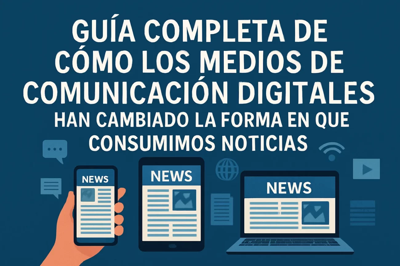 guía completa de Cómo los medios de comunicación digitales han cambiado la forma en que consumimos noticias