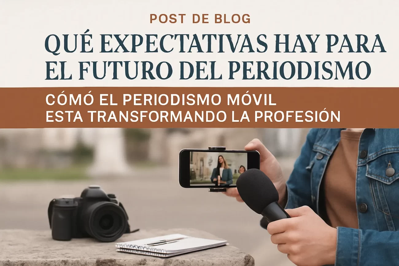 qué expectativas hay para el futuro del periodismo en Cómo el periodismo móvil está transformando la profesión