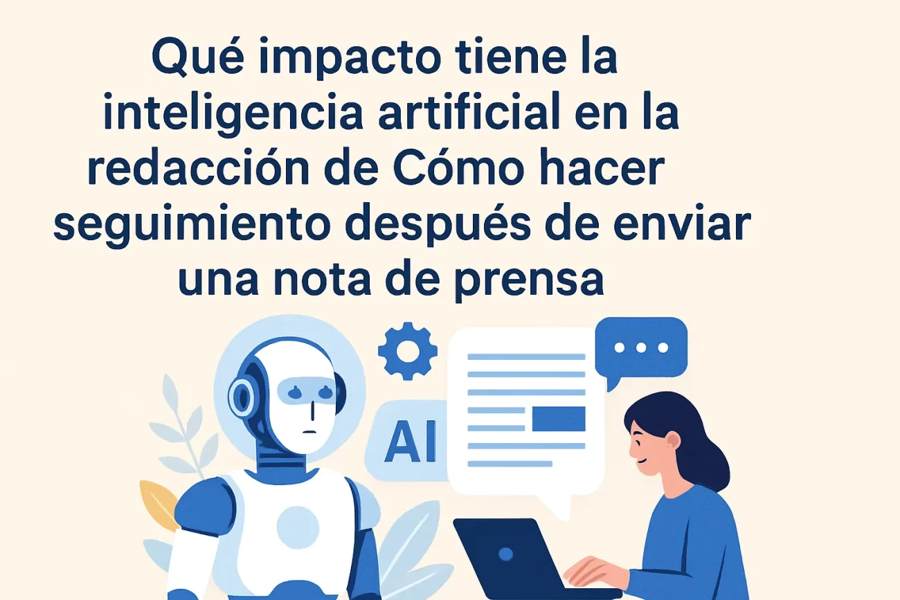 qué impacto tiene la inteligencia artificial en la redacción de Cómo hacer seguimiento después de enviar una nota de prensa