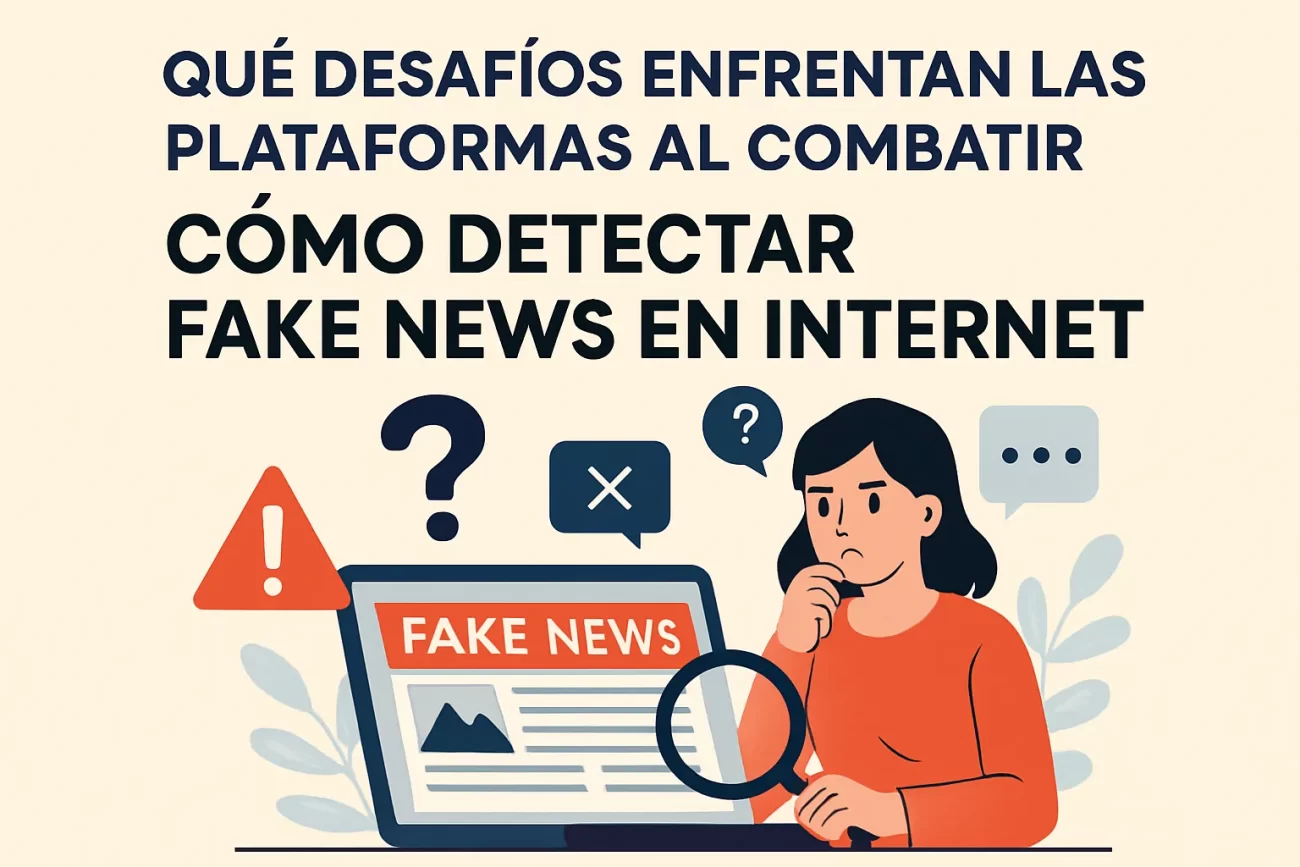 qué desafíos enfrentan las plataformas al combatir Cómo detectar fake news en Internet
