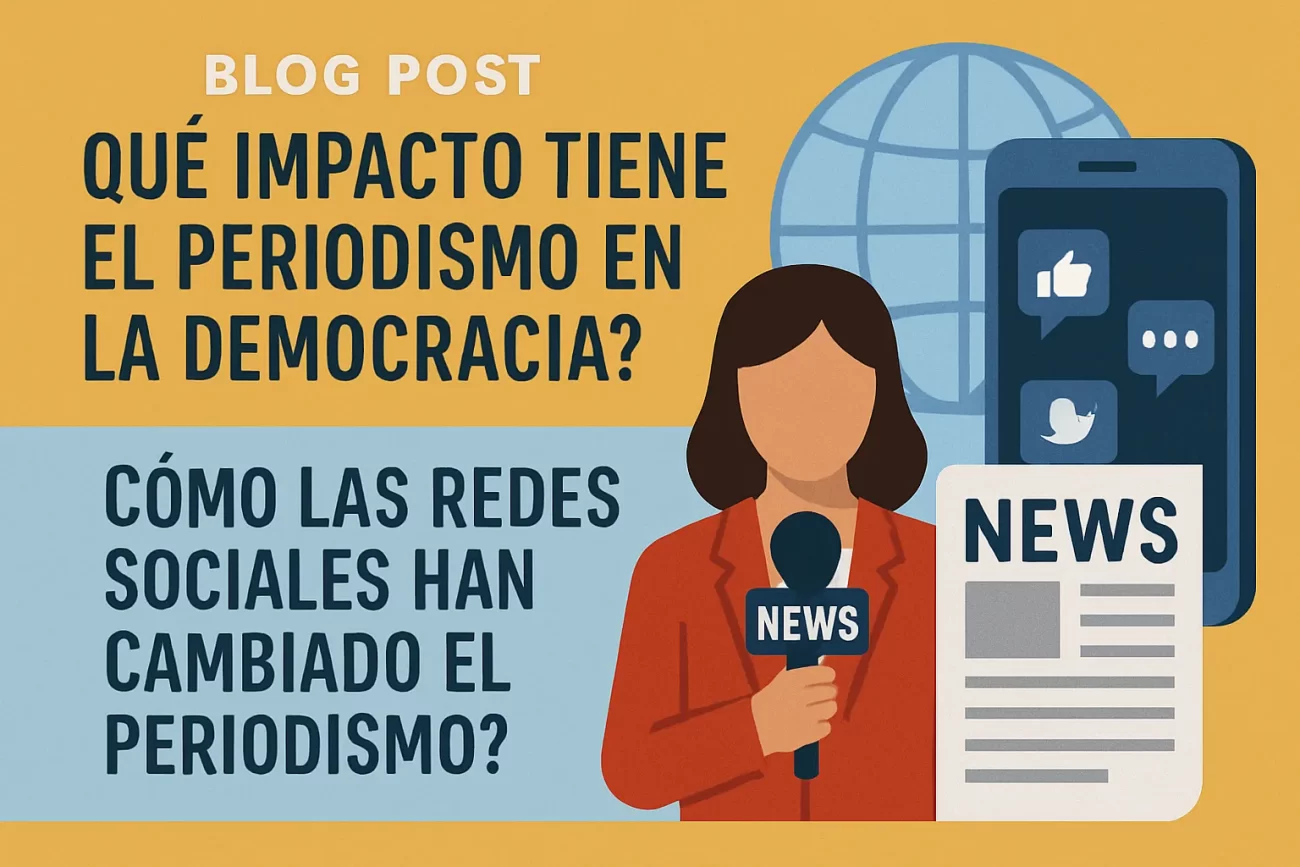 qué impacto tiene el periodismo en la democracia Cómo las redes sociales han cambiado el periodismo