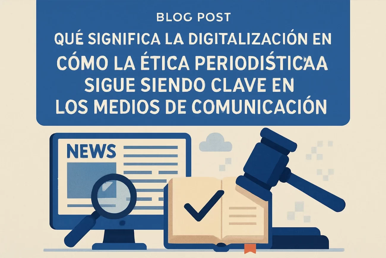 qué significa la digitalización en Cómo la ética periodística sigue siendo clave en los medios de comunicación